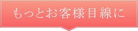 もっとお客様目線に