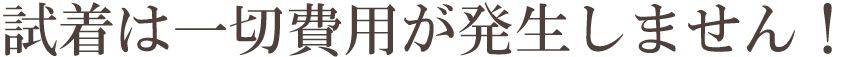 試着は一切費用が発生しません！