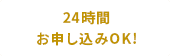 24時間お申し込みOK