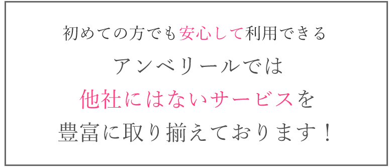 アンベリールでは他社にはないサービスを豊富に取り揃えております!