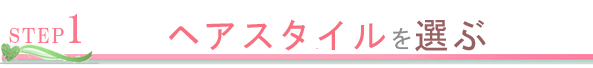 1.ヘアスタイルを選ぶ